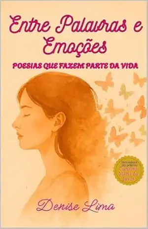 Entre Palavras e Emoções Poesias que Fazem Parte da Vida – Denise Lima Entre Palavras e Emoções Poesias que Fazem Parte da Vida – Denise Lima