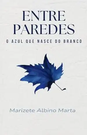 ENTRE PAREDES: O azul que nasce do branco – Marizete Albino Marta ENTRE PAREDES: O azul que nasce do branco – Marizete Albino Marta