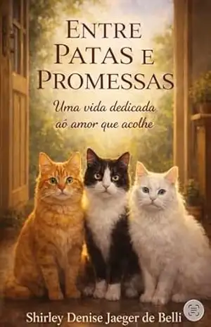 Capa do livro ENTRE PATAS E PROMESSAS: Uma vida dedicada ao amor que acolhe - Shirley Denise Jaeger de  Belli