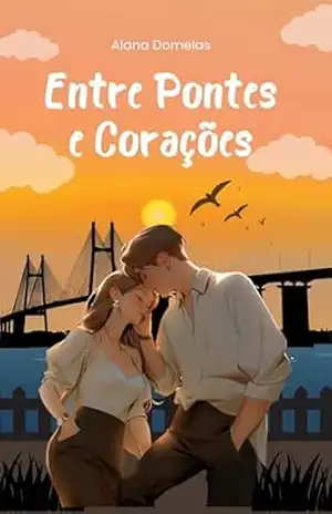 Capa do livro Entre Pontes e Corações: Uma História de Amor, Distância e Recomeços - Alana Dornelas