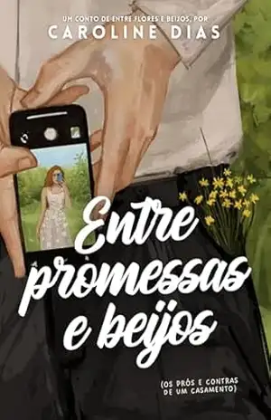 Entre promessas e beijos: Os prós e contras de um casamento (Entre Amores) – Caroline Dias Entre promessas e beijos: Os prós e contras de um casamento (Entre Amores) – Caroline Dias