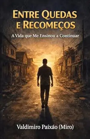 Entre Quedas e Recomeços:: A Vida que Me Ensinou a Continuar – MIRO  PAIXÃO