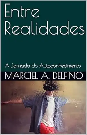 Entre Realidades: A Jornada do Autoconhecimento (Saúde Emocional) – Marciel A. Delfino