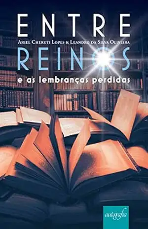 Entre reinos e as lembranças perdidas – Ariel Cheruti Lopes Entre reinos e as lembranças perdidas – Ariel Cheruti Lopes