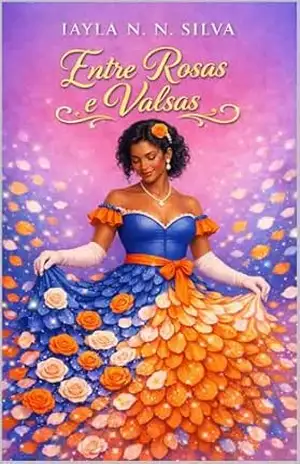 Entre Rosas e Valsas – Iayla N.N. Silva Entre Rosas e Valsas – Iayla N.N. Silva