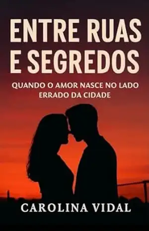 Entre Ruas e Segredos: Quando o amor nasce no lado errado da cidade - Carolina Vidal