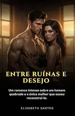 Entre Ruínas e Desejo: Um romance intenso sobre um homem quebrado e a única mulher que ousou reconstruí–lo. – elisabeth santos Entre Ruínas e Desejo: Um romance intenso sobre um homem quebrado e a única mulher que ousou reconstruí–lo. – elisabeth santos