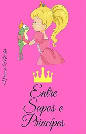 Capa do livro Entre Sapos e Príncipes - Monica Mendes