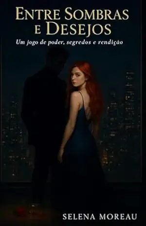 Entre Sombras e Desejos: Um jogo de poder, segredos e rendição - Selena Moreau Entre Sombras e Desejos: Um jogo de poder, segredos e rendição - Selena Moreau