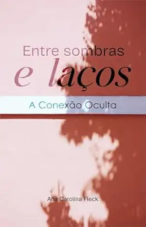 Entre Sombras e Laços: A Conexão Oculta – Ana Carolina Fleck Ana Carolina Fleck Entre Sombras e Laços: A Conexão Oculta – Ana Carolina Fleck Ana Carolina Fleck