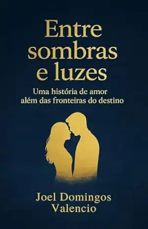 Entre sombras e luzes: Uma história de amor além das fronteiras do destino - JOEL  DOMINGOS VALENCIO