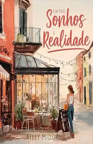 Entre Sonhos e Realidade: Às Vezes o Amor Mora ao Lado: Uma História de Segundas Chances, Um Romance de Recomeços – Ailly Midori