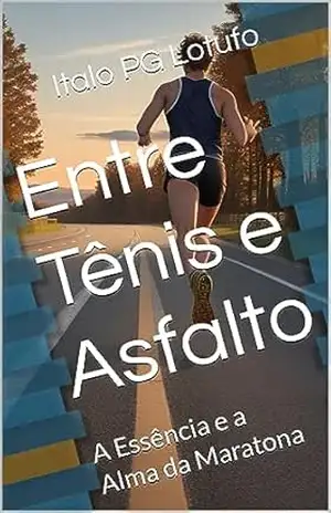 Entre Tênis e Asfalto: A Essência e a Alma da Maratona – Italo PG  Lotufo
