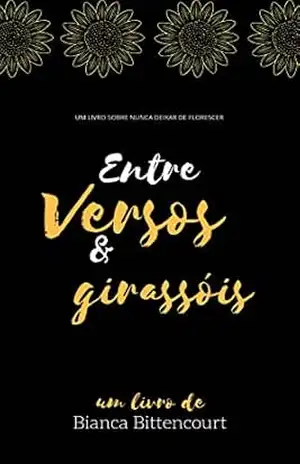 Entre Versos e Girassóis - Bianca Bittencourt