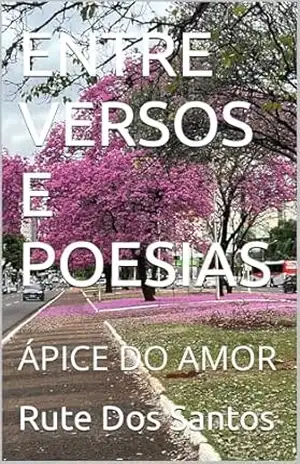 ENTRE VERSOS E POESIAS: ÁPICE DO AMOR - Rute Dos Santos ENTRE VERSOS E POESIAS: ÁPICE DO AMOR - Rute Dos Santos