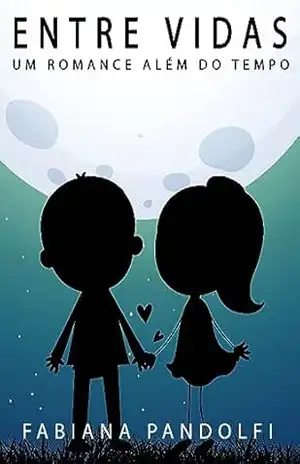 ENTRE VIDAS: UM ROMANCE ALÉM DO TEMPO - Fabiana Pandolfi ENTRE VIDAS: UM ROMANCE ALÉM DO TEMPO - Fabiana Pandolfi