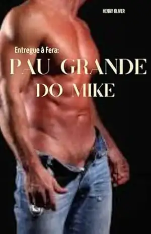 Entregue à Fera: Pau Grande do Mike (Coleção Proibida: Contos Únicos) – Henry Oliver