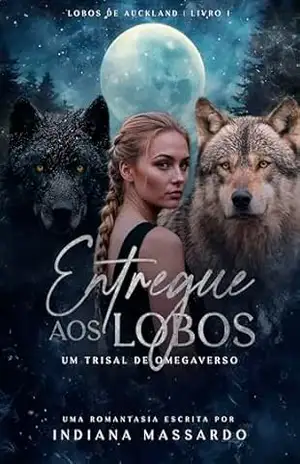 ENTREGUE AOS LOBOS: um trisal de omegaverso (Lobos de Auckland Livro 1) – indiana massardo