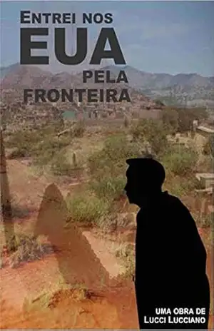 Capa do livro Entrei nos EUA pela fronteira: Histórias reais de quem chegou aos Estados Unidos através da fronteira mexicana - Lucci Luciano