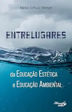 Entrelugares da educação estética e educação ambiental. – Neila Schulz Reiser