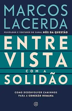 Entrevista com a solidão: Como desenvolver caminhos para a conexão humana – Marcos Lacerda