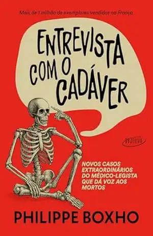 Entrevista com o cadáver: Novos casos extraordinários do médico–legista que dá voz aos mortos – Philippe Boxho Entrevista com o cadáver: Novos casos extraordinários do médico–legista que dá voz aos mortos – Philippe Boxho