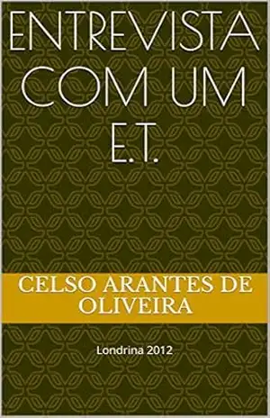 Capa do livro Entrevista com um E.T.: Londrina 2012 - Celso arantes de oliveira