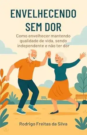 Capa do livro Envelhecendo sem dor: Como envelhecer mantendo qualidade de vida, sendo independente e não ter Dor - Rodrigo Freitas da Silva
