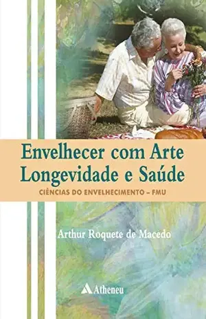 Envelhecer com Arte Longevidade e Saúde Ciências do Envelhecimento – FMU – Artur Roquete Macedo