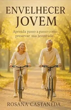 ENVELHECER JOVEM: Aprenda passo a passo como preservar sua juventude - Rosana  Castaneda
