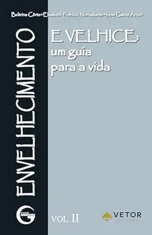 Envelhecimento e velhice: Um guia para a vida - Beltrina Corte