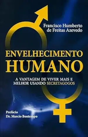 Envelhecimento Humano: A vantagem de viver mais e melhor usando secretagogos – Francisco Humberto De Freitas Azevedo