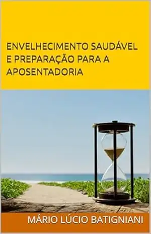 Capa do livro ENVELHECIMENTO SAUDÁVEL E PREPARAÇÃO PARA A APOSENTADORIA - Mário Lúcio Batigniani