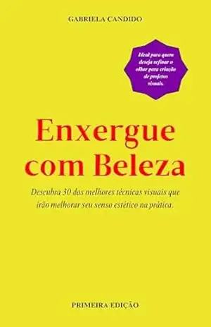 Capa do livro Enxergue com beleza: Descubra 30 das melhores técnicas visuais que irão melhorar seu senso estético na prática. - Gabriela Candido