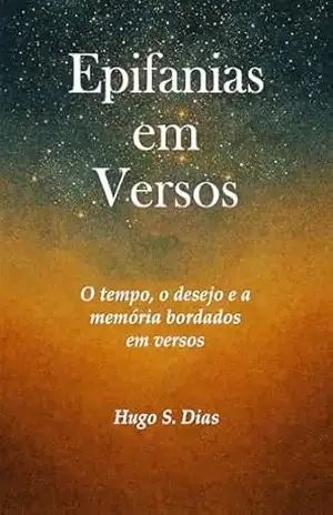 Epifanias em Versos: O tempo, o desejo e a memória bordados em versos – HUGO S. DIAS