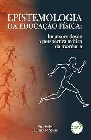 Epistemologia da educação física: Incursões desde a perspectiva teórica da movência – Juliano de Souza Epistemologia da educação física: Incursões desde a perspectiva teórica da movência – Juliano de Souza
