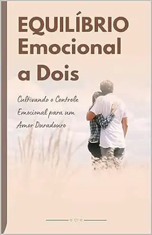Equilíbrio Emocional a Dois: Cultivando o Controle Emocional para um Amor Duradouro – Fernando Steinheuser Equilíbrio Emocional a Dois: Cultivando o Controle Emocional para um Amor Duradouro – Fernando Steinheuser