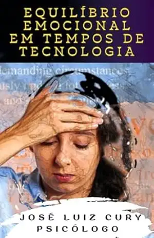 Equilíbrio Emocional em Tempos de Tecnologia – Psicólogo José Luiz Cury
