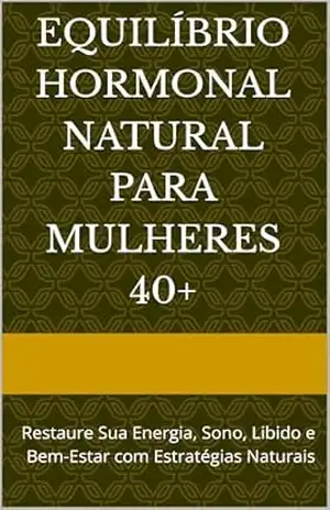 Capa do livro Equilíbrio Hormonal Natural para Mulheres 40+: Restaure Sua Energia, Sono, Libido e Bem–Estar com Estratégias Naturais - J Barros