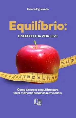 Capa do livro Equilíbrio: O Segredo da Vida Leve: Como alcançar equilíbrio e fazer melhores escolhas nutricionais - Helena  Figueiredo