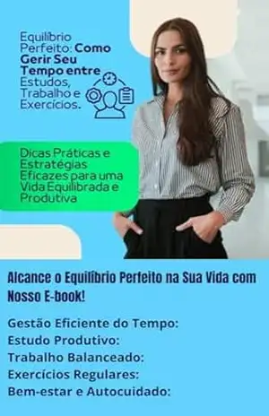 Equilíbrio Perfeito: Como Gerir Seu Tempo entre Estudos, Trabalho e Exercícios – Odair José Fernandes