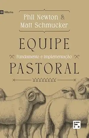 Equipe pastoral: fundamento e implementação – Phil Newton