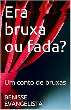 Era bruxa ou fada?: Um conto de bruxas - BENISSE EVANGELISTA