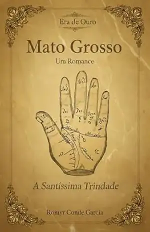ERA DE OURO: A SANTÍSSIMA TRINDADE (MATO GROSSO: UM ROMANCE Livro 1) - ROMYR CONDE GARCIA ERA DE OURO: A SANTÍSSIMA TRINDADE (MATO GROSSO: UM ROMANCE Livro 1) - ROMYR CONDE GARCIA