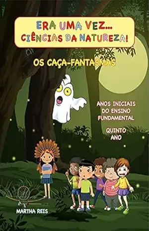 Era uma vez… Ciências da Natureza!: Os caça–fantasmas – Martha Reis Marques da Fonseca
