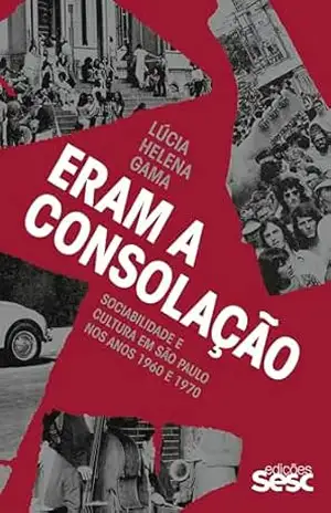 Eram a Consolação: Sociabilidade e cultura em São Paulo nos anos 1960 e 1970 – Danilo Santos de Miranda Eram a Consolação: Sociabilidade e cultura em São Paulo nos anos 1960 e 1970 – Danilo Santos de Miranda