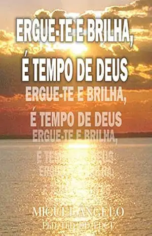 Ergue–te e brilha, é tempo de Deus – Ap. Miguel Ângelo