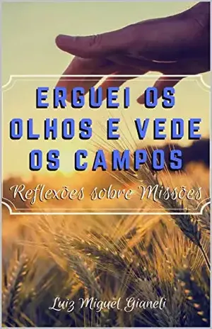 Erguei os Olhos e Vede os Campos: Reflexões sobre Missões – Luiz Miguel de Souza Gianeli