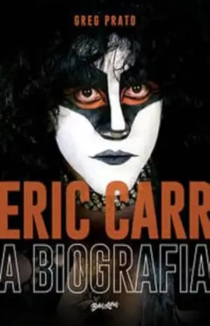 Eric Carr – A biografia: A história oral de The Fox, o baterista do Kiss - Greg Prato