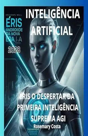 ÉRIS O DESPERTAR DA PRIMEIRA INTELIÊNCIA SUPREMA AGI: ÉRIS INTELIGÊNCIA ARTIFICIAL – Rosemary Costa ÉRIS O DESPERTAR DA PRIMEIRA INTELIÊNCIA SUPREMA AGI: ÉRIS INTELIGÊNCIA ARTIFICIAL – Rosemary Costa